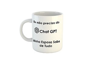 Caneca Chat GPT Minha esposa sabe tudo C286
