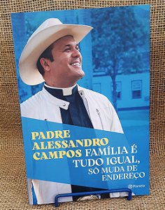 Família é tudo igual, só muda de endereço - Pe. Alessandro Campos - Editora Planeta