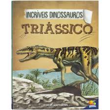 Incríveis dinossauros - Triássico - Editora Todolivro