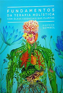 Livro Fundamentos da Terapia Holística com Óleos Essenciais das Plantas