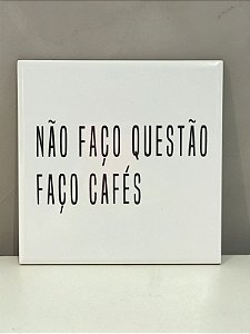 AZULEJO NAO FACO QUESTAO, FACO CAFES
