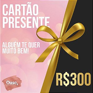 CARTÃO PRESENTE R$ 300,00