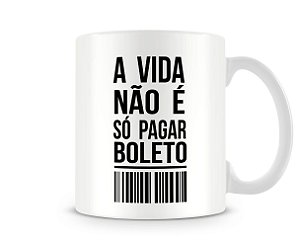 Caneca A Vida Não É Só Pagar Boleto