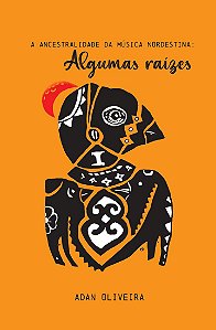 A ancestralidade da música nordestina: Algumas raízes I Adan Oliveira