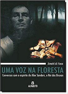 Uma Voz na Floresta. Conversas com o Espírito de Alex Sanders, o Rei das Bruxas (Português) Capa Comum – 1 jan 2011