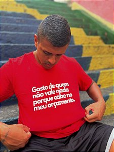 Camiseta Gosto de quem não vale nada porque cabe no meu orçamento
