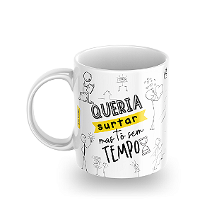Caneca Queria surtar mas tô sem tempo