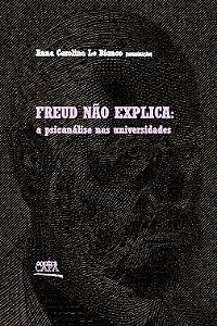 Freud não explica: a psicanálise nas universidades Anna Carolina Lo BIanco [org.]