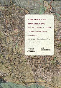 Paisagens em movimento: | Rio de Janeiro & Lisboa, cidades literárias — vol. 3 || Ida Alves | Eduardo da Cruz [org.]