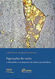 Figurações do vazio: | a obesidade e os impasses | da clínica psicanalítica || Cristiane Marques Seixas