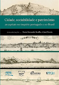 Cidade, sociabilidade e patrimônio: as capitais no império português e no Brasil || Maria Fernanda Bicalho | José Pessôa (org)