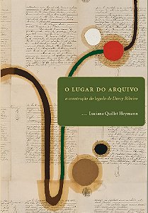 Lugar do arquivo:| a construção do legado | de Darcy Ribeiro, O || Luciana Quillet Heymann