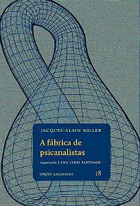 Fábrica de psicanalistas, A || Jacques-Alain Miller