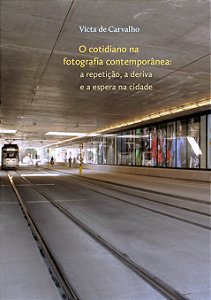 Cotidiano na fotografia contemporânea: a repetição, a deriva e a espera na cidade, O || Victa de Carvalho