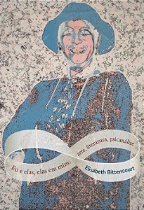 Eu e elas, elas em mim: | arte, literatura, psicanálise || Elisabeth Bittencourt