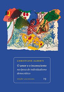 Amor e o inconsciente | na época do | individualismo democrático, O || Christiane Alberti