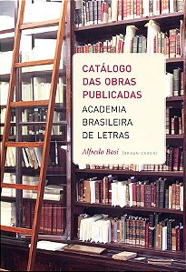 Catálogo das obras publicadas –| Academia Brasileira de Letras || Alfredo Bosi [org.]