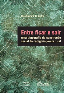 Entre ficar e sair: | uma etnografia da construção social da categoria jovem rural || Elisa Guaraná de Castro