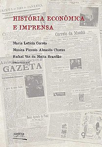 História econômica e imprensa || Maria L. Corrêa, Monica P. A. Chaves & Rafael V. M. Brandão [org.]