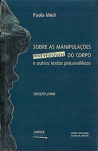 Sobre as manipulações | irreversíveis do corpo e | outros textos psicanalíticos || Paola Mieli