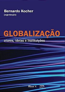 Globalização: atores, ideias e instituições || Bernardo Kocher [org.]