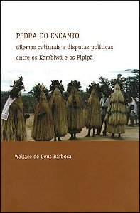 Pedra do encanto: | dilemas culturais e disputas políticas entre os Kambiwá e os Pipipã || Wallace de Deus Barbosa