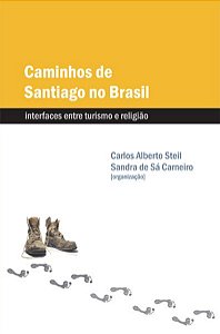 Caminhos de Santiago no Brasil: interfaces entre turismo e religião || Carlos Alberto Steil | Sandra de Sá Carneiro [org.]