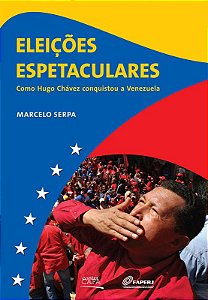 Eleições espetaculares como Hugo Chávez conquistou a Venezuela || Marcelo Serpa