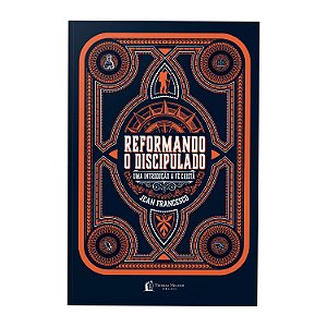 Reformando o discipulado: Uma introdução à fé cristã