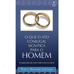 O Que o Ato Conjugal Significa Para o Homem: Orientação prática para o homem sobre o sexo no casamento