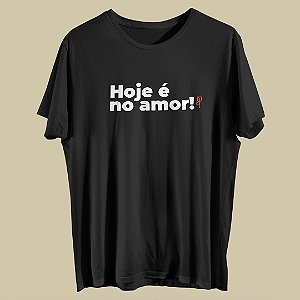 T-shirt Hoje é no amor