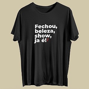 T-shirt Fechou, Beleza, Show, Ja é!