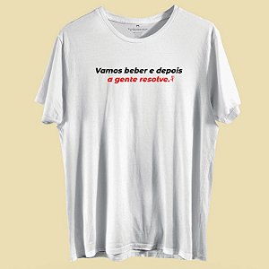 camiseta Vamos beber e depois a gente resolve.