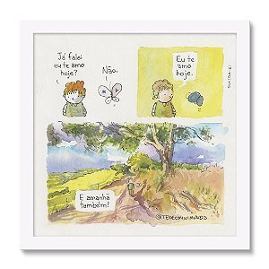 Ja falei eu te amo hoje - Tirinha Téo & O Mini Mundo - 30x30 cm - Moldura branca