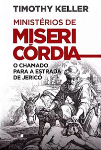 MINISTÉRIOS DE MISERICÓRDIA - O CHAMADO PARA ESTRADA DE JERICÓ - TIMOTHY KELLER