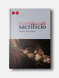 Biopolíticas do Sacrifício - Fellipe dos Anjos
