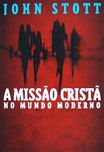 A missão cristã no mundo moderno - John Stott