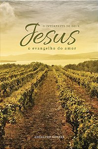 Jesus, o Intérprete de Deus – O Evangelho do Amor – Volume III