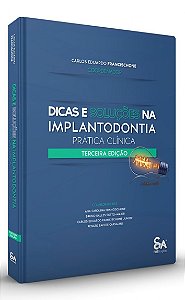 Dicas e Soluções na Implantodontia Prática Clínica - 3ª Edição 2022