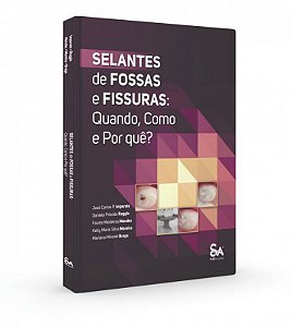 Selante de Fossas e Fissuras Quando, Como e Por Quê? - 2ª Edição 2023