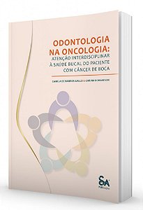 Odontologia na Oncologia: Atenção Interdisciplinar à Saúde Bucal do Paciente com Câncer de Boca - 1ª Edição 2023