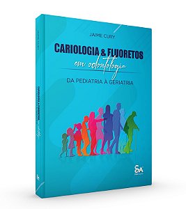 CARIOLOGIA & FLUORETOS EM ODONTOLOGIA - DA PEDIATRIA A GERIATRIA - 1ª Edição 2024