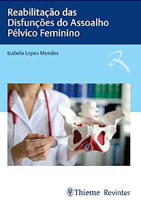 Reabilitação das Disfunções do Assoalho Pélvico Feminino - 1ª Ed/2025
