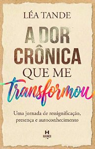 A dor crônica que me transformou: Uma jornada de ressignificação, presença e autoconhecimento