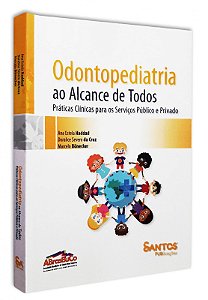 Odontopediatria ao Alcance de Todos Práticas Clínicas para os Serviços Público e Privado - 1ª Edição 2020