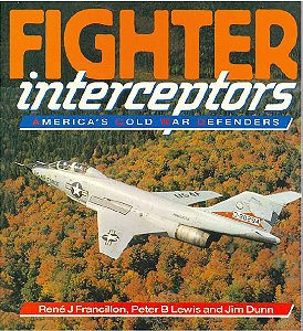 Fighter Interceptors - America's Cold War Defenders - Autores: René Francillon, Peter Lewis e Jim Dunn