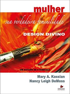 Mulher: Sua Verdadeira Feminilidade, Design Divino, Um Estudo de 8 Semanas - Vol. 1 Mary A. Kassian