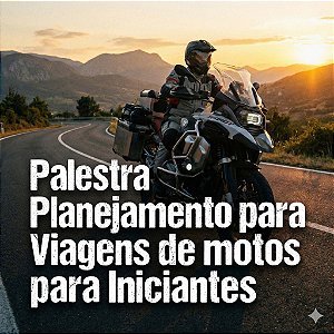 Palestra Planejamento para Viagens de Motos para Iniciantes