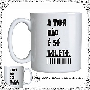 CANECA A VIDA NÃO É SÓ BOLETO