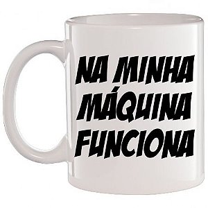 Caneca Branca Na minha máquina funciona